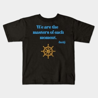 We are the masters of each moment. Kids T-Shirt